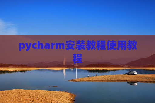 pycharm安装教程使用教程 pycharm安装教程使用教程